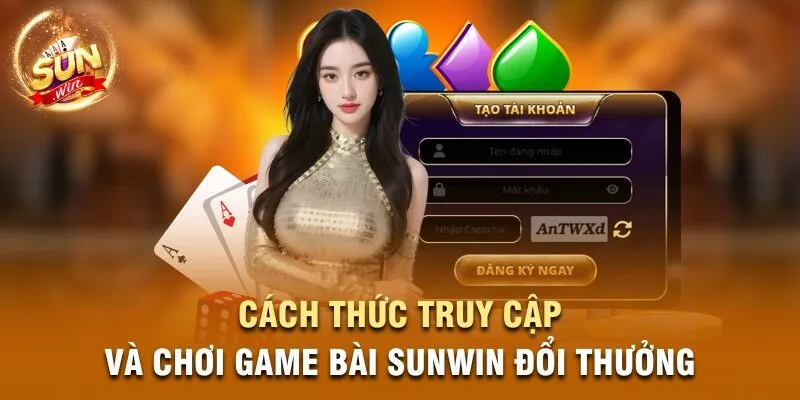 Cách thức truy cập và chơi Game Bài Sunwin đổi thưởng