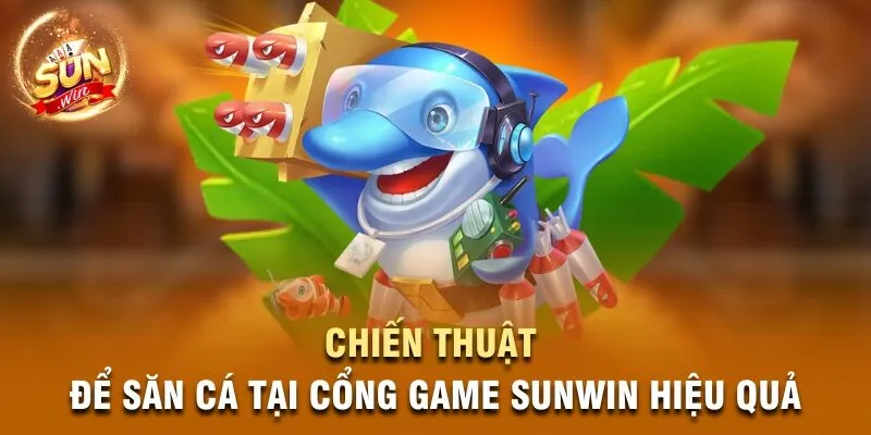 Chiến thuật để săn cá tại cổng game Sunwin hiệu quả