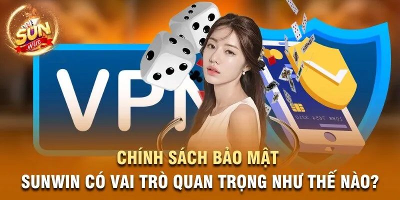 Chính sách bảo mật Sunwin có vai trò quan trọng như thế nào?