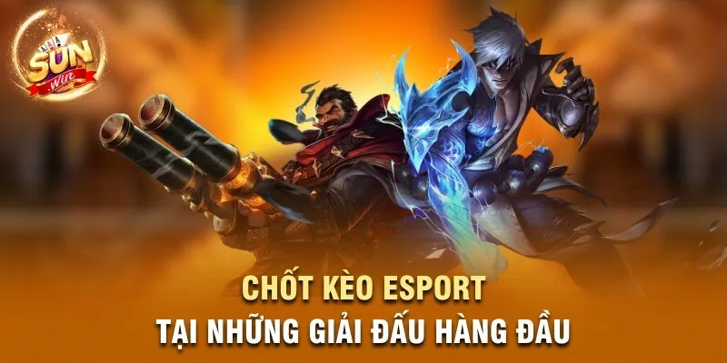 Chốt kèo Esport tại những giải đấu hàng đầu