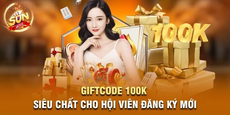 Giftcode 100K siêu chất cho hội viên đăng ký mới