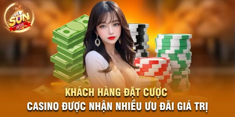 Khách hàng đặt cược Casino được nhận nhiều ưu đãi giá trị