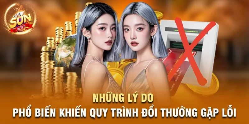 Những lý do phổ biến khiến quy trình đổi thưởng gặp lỗi