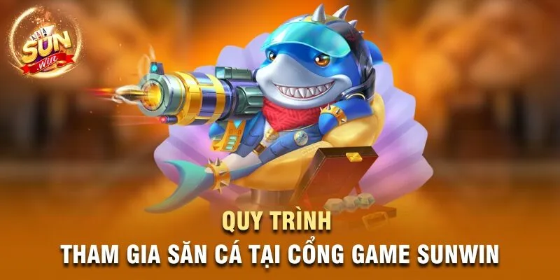 Quy trình tham gia săn cá tại cổng game Sunwin