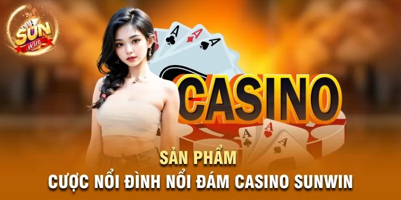 Sản phẩm cược nổi đình nổi đám Casino Sunwin