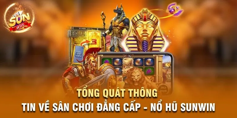 Tổng quát thông tin về sân chơi đẳng cấp - Nổ Hũ Sunwin