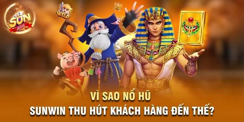 Vì sao Nổ Hũ Sunwin thu hút khách hàng đến thế?